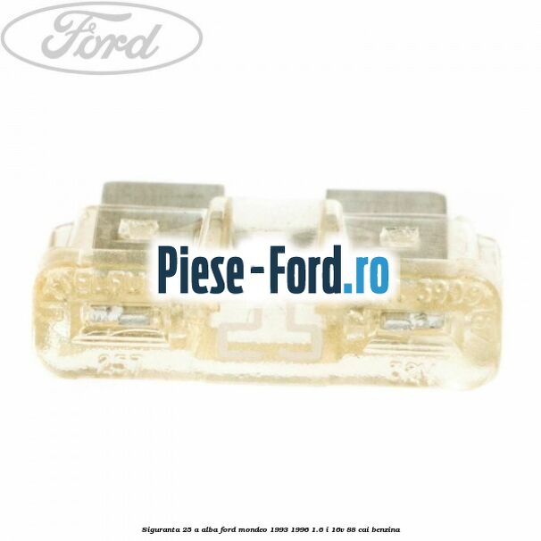 Siguranta 25 A alba Ford Mondeo 1993-1996 1.6 i 16V 88 cai benzina