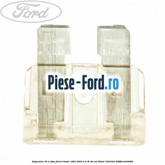 Siguranta 25 A alba Ford Transit 1994-2000 2.5 DI 69 cai diesel #65AAC8D456