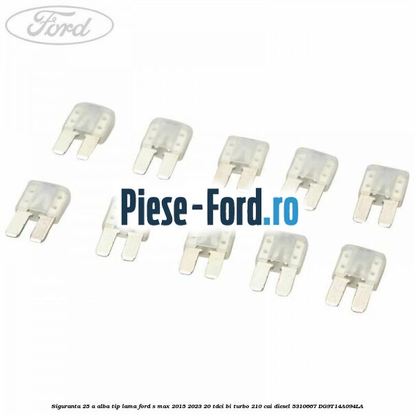 Siguranta 25 A alba tip lama Ford S-Max 2015-2023 2.0 TDCi BI-Turbo 210 cai #9744150D54