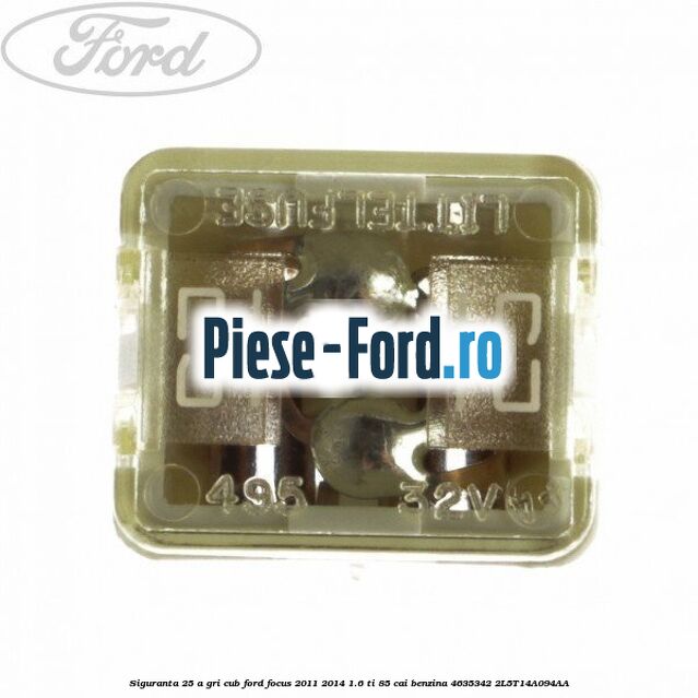 Siguranta 25 A gri cub Ford Focus 2011-2014 1.6 Ti 85 cai benzina