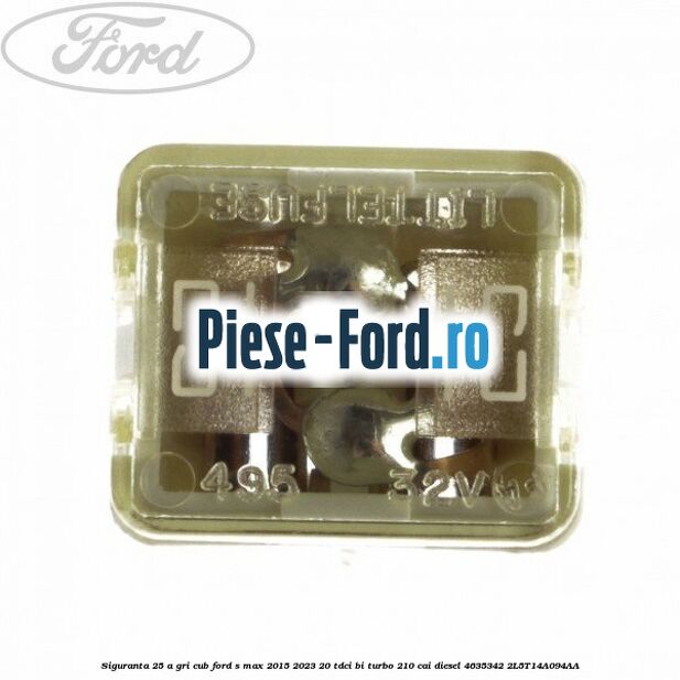 Siguranta 25 A gri cub Ford S-Max 2015-2023 2.0 TDCi BI-Turbo 210 cai #F9ED4F097F