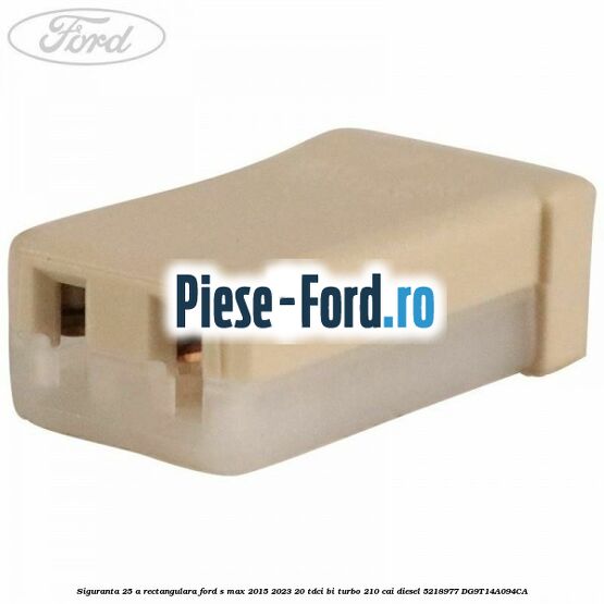 Siguranta 25 A rectangulara Ford S-Max 2015-2023 2.0 TDCi BI-Turbo 210 cai #412C62ECFA