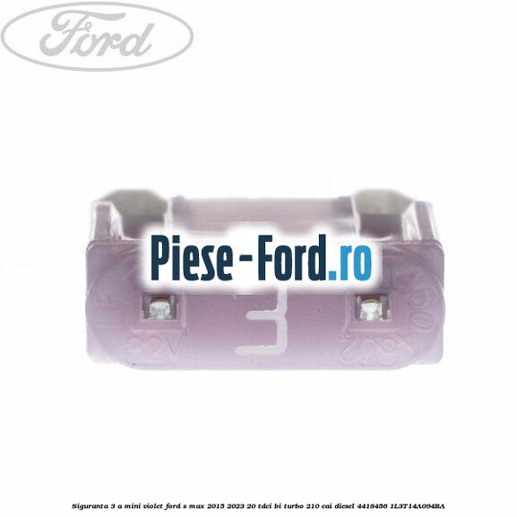 Siguranta 3 A Mini violet Ford S-Max 2015-2023 2.0 TDCi BI-Turbo 210 cai #AF5418153D