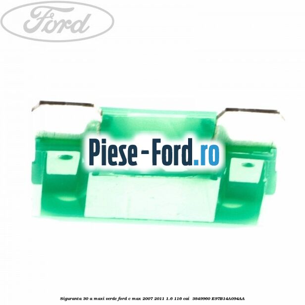 Siguranta 30 A Maxi verde Ford C-Max 2007-2011 1.6 116 cai  #E76F93D2DE
