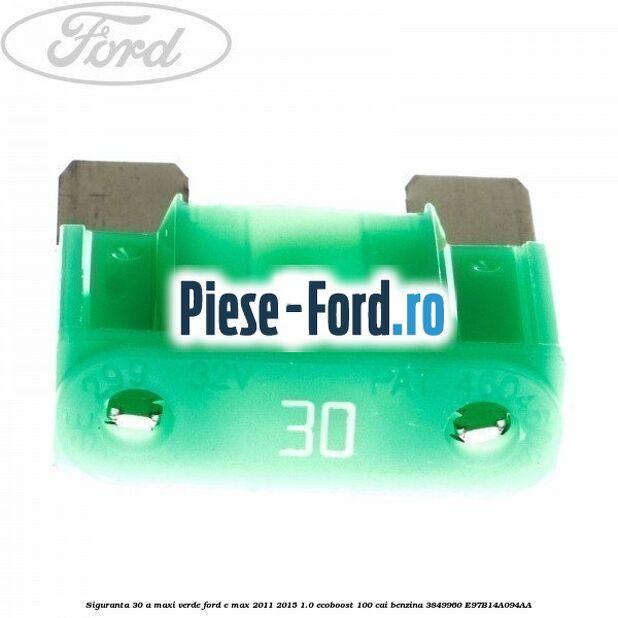 Siguranta 30 A Maxi verde Ford C-Max 2011-2015 1.0 EcoBoost 100 cai benzina