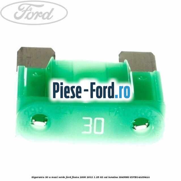 Siguranta 30 A Maxi verde Ford Fiesta 2008-2012 1.25 82 cai benzina