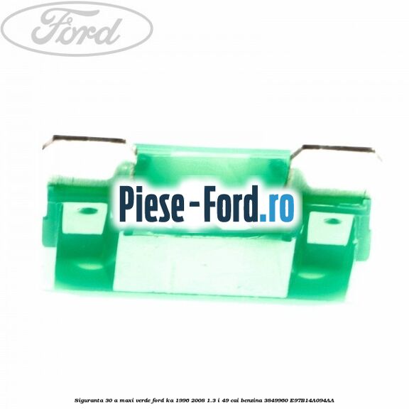 Siguranta 30 A Maxi verde Ford Ka 1996-2008 1.3 i 49 cai benzina #8150C082F2