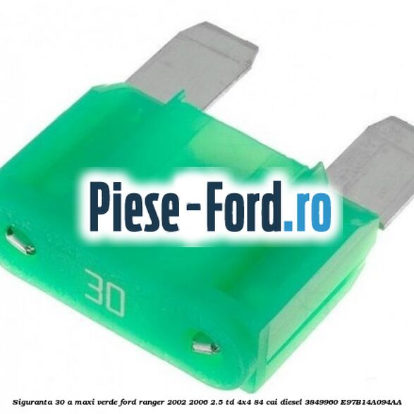 Siguranta 30 A Maxi verde Ford Ranger 2002-2006 2.5 TD 4x4 84 cai diesel #C0D6F4A48A