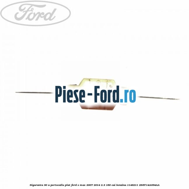 Siguranta 30 A portocaliu plat Ford S-Max 2007-2014 2.3 160 cai benzina