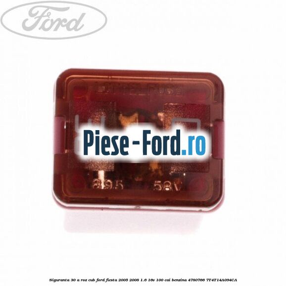 Siguranta 30 A roz cub Ford Fiesta 2005-2008 1.6 16V 100 cai benzina