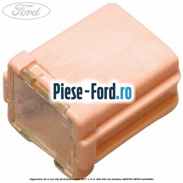 Siguranta 30 A roz cub Ford Fiesta 2013-2017 1.6 ST 200 200 cai benzina