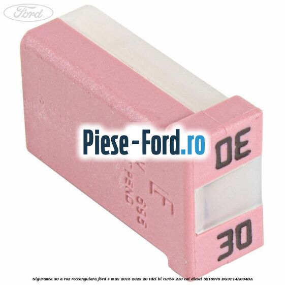 Siguranta 30 A roz rectangulara Ford S-Max 2015-2023 2.0 TDCi BI-Turbo 210 cai #DF845B011A