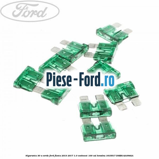 Siguranta 30 A verde Ford Fiesta 2013-2017 1.0 EcoBoost 100 cai benzina