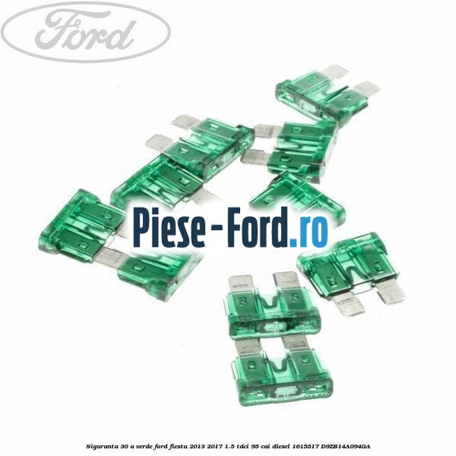 Siguranta 30 A verde Ford Fiesta 2013-2017 1.5 TDCi 95 cai diesel