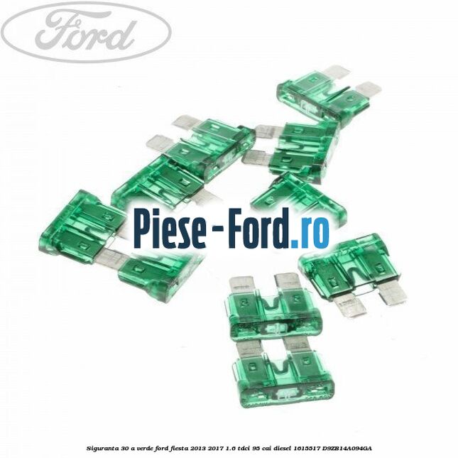 Siguranta 30 A verde Ford Fiesta 2013-2017 1.6 TDCi 95 cai diesel
