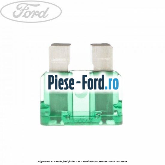 Siguranta 30 A verde Ford Fusion 1.6 100 cai benzina #DCF1008400