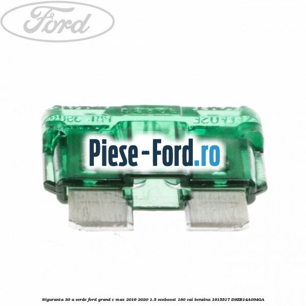 Siguranta 30 A verde Ford Grand C-Max 2016-2020 1.5 EcoBoost 180 cai benzina #65071E883B