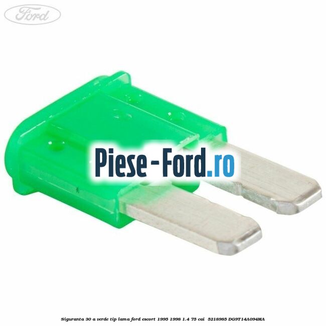 Siguranta 30 A verde tip lama Ford Escort 1995-1998 1.4 75 cai  #73A2E41BC1