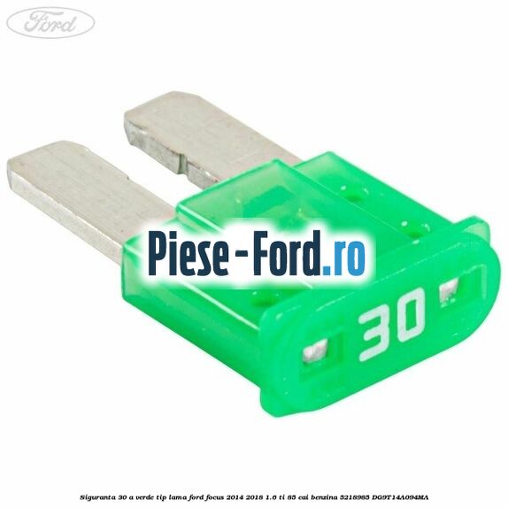 Siguranta 30 A verde Ford Focus 2014-2018 1.6 Ti 85 cai benzina