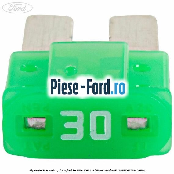 Siguranta 30 A verde tip lama Ford Ka 1996-2008 1.3 i 49 cai benzina #4BEDDFE270