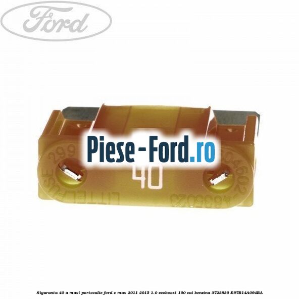 Siguranta 40 A Maxi portocalie Ford C-Max 2011-2015 1.0 EcoBoost 100 cai benzina