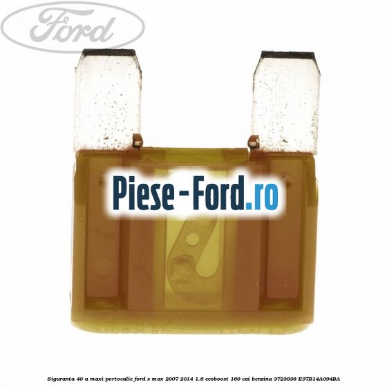 Siguranta 40 A Maxi portocalie Ford S-Max 2007-2014 1.6 EcoBoost 160 cai benzina #ACA6EBAAA8