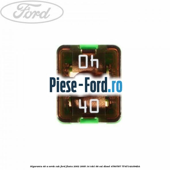 Siguranta 40 A verde cub Ford Fiesta 2002-2005 1.4 TDCi 68 cai #24E5EEC6CC