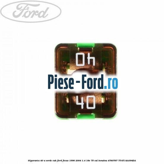 Siguranta 40 A verde cub Ford Focus 1998-2004 1.4 16V 75 cai benzina