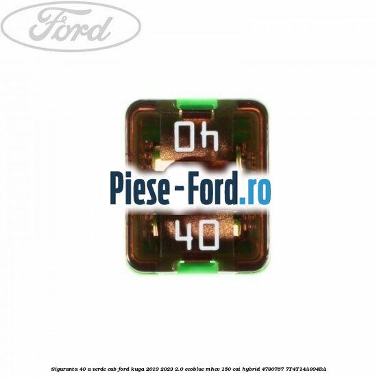 Siguranta 40 A verde cub Ford Kuga 2019-2023 2.0 EcoBlue mHEV 150 cai hybrid #47E8E1244A