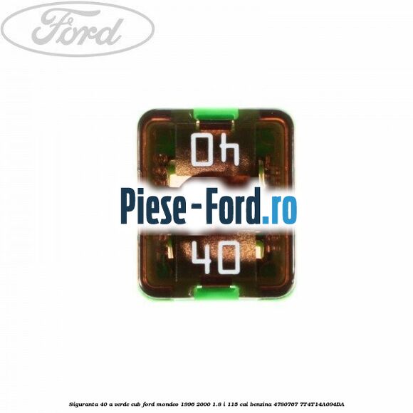 Siguranta 40 A verde cub Ford Mondeo 1996-2000 1.8 i 115 cai benzina