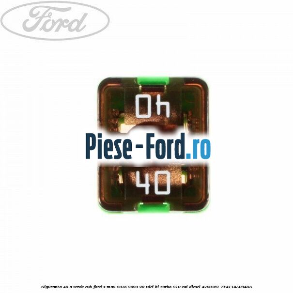 Siguranta 40 A verde cub Ford S-Max 2015-2023 2.0 TDCi BI-Turbo 210 cai #A3873194EE