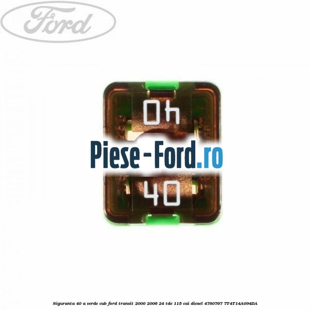 Siguranta 40 A verde cub Ford Transit 2000-2006 2.4 TDE 115 cai #7FC9F22473