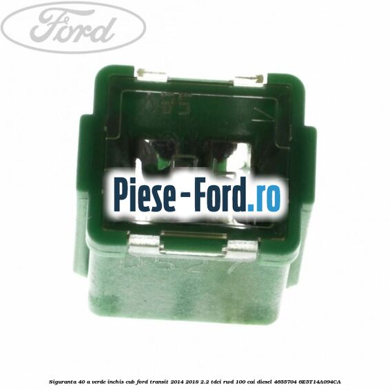 Siguranta 40 A verde inchis cub Ford Transit 2014-2018 2.2 TDCi RWD 100 cai diesel