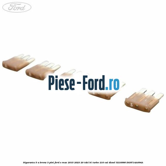 Siguranta 5 A bronz 3 pini Ford S-Max 2015-2023 2.0 TDCi BI-Turbo 210 cai #3267F08DB6