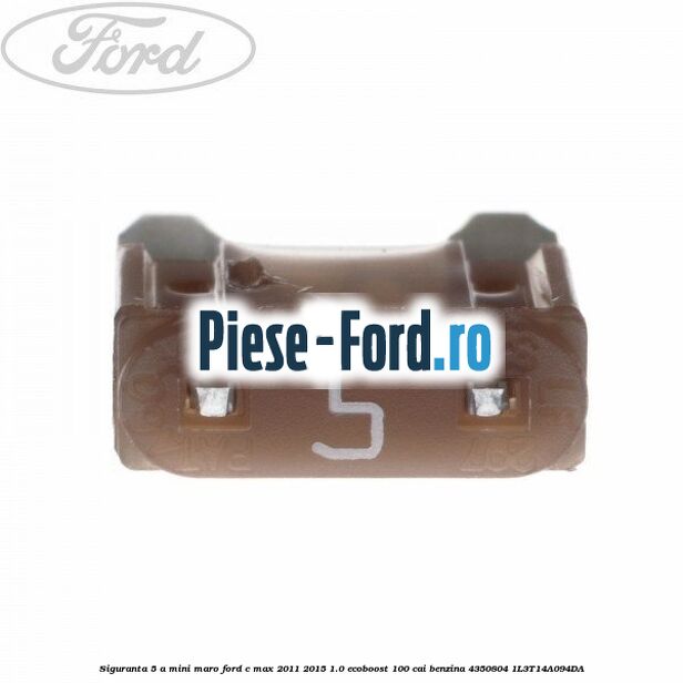 Siguranta 5 A bronz 3 pini Ford C-Max 2011-2015 1.0 EcoBoost 100 cai benzina