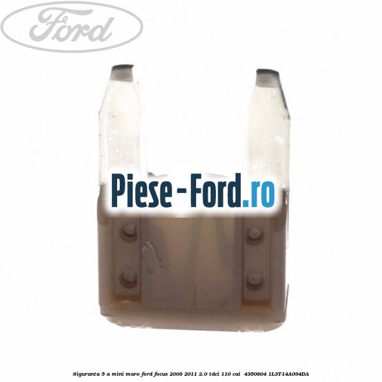 Siguranta 5 A Mini maro Ford Focus 2008-2011 2.0 TDCi 110 cai  #94AEF50C9D