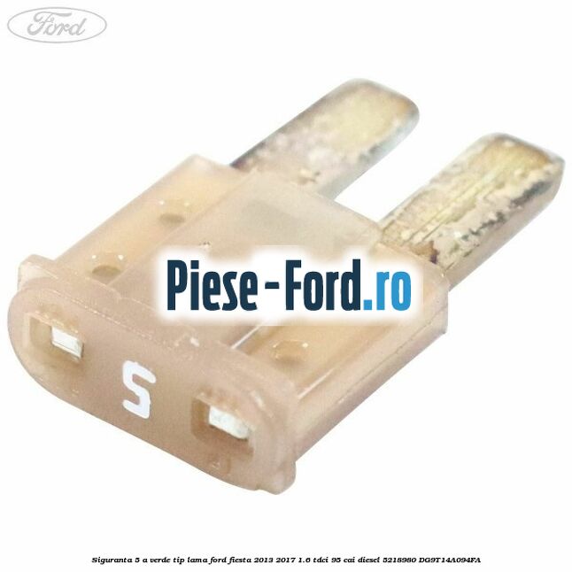 Siguranta 5 A verde tip lama Ford Fiesta 2013-2017 1.6 TDCi 95 cai #CC7B17AFA1