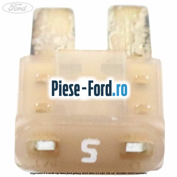 Siguranta 5 A verde tip lama Ford Galaxy 2015-2023 2.0 TDCi 150 cai  #0FD3CFD183