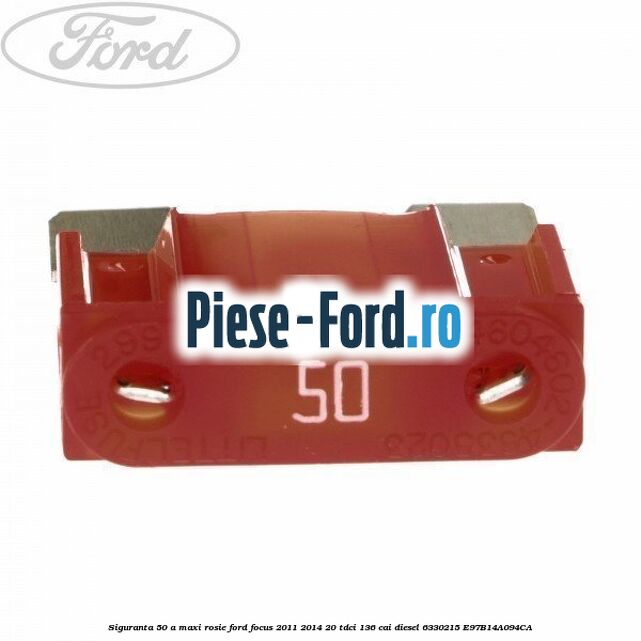 Siguranta 50 A Maxi rosie Ford Focus 2011-2014 2.0 TDCi 136 cai #F34384F7D7