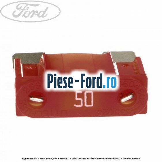 Siguranta 50 A Maxi rosie Ford S-Max 2015-2023 2.0 TDCi BI-Turbo 210 cai #F32D5B5A2B