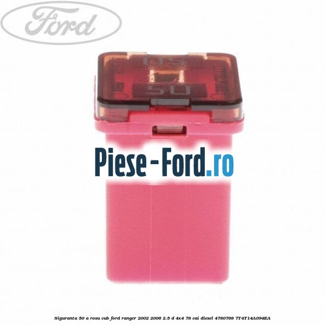 Siguranta 50 A rosu cub Ford Ranger 2002-2006 2.5 D 4x4 78 cai diesel