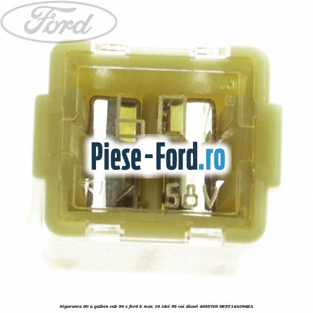 Siguranta 60 A galben cub 58 V Ford B-Max 1.6 TDCi 95 cai #C6F062F354