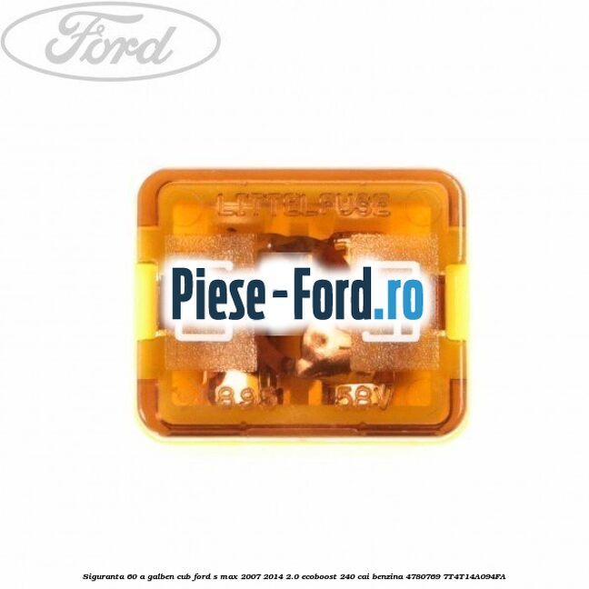 Siguranta 60 A galben cub Ford S-Max 2007-2014 2.0 EcoBoost 240 cai benzina