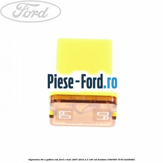 Siguranta 60 A galben cub Ford S-Max 2007-2014 2.3 160 cai benzina