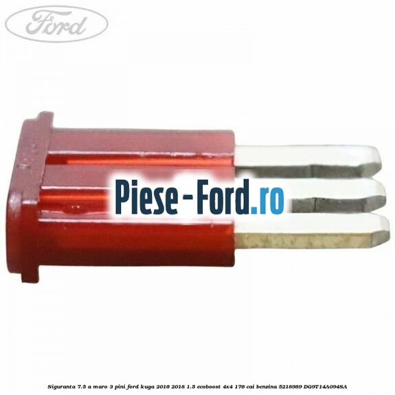 Siguranta 7.5 A maro 3 pini Ford Kuga 2016-2018 1.5 EcoBoost 4x4 176 cai benzina #4D6A75216E