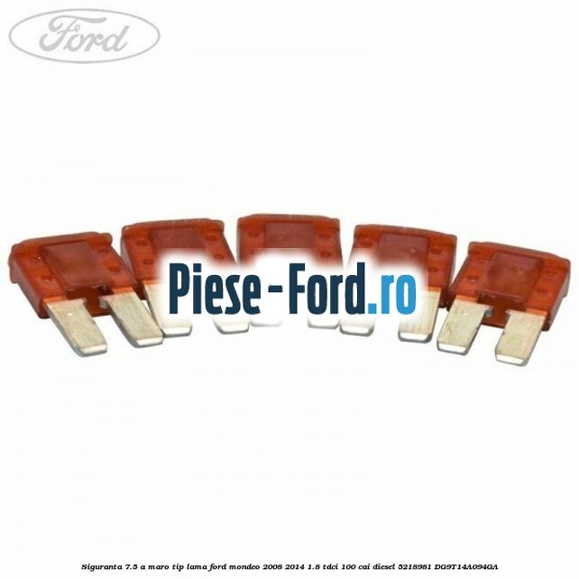 Siguranta 7.5 A maro tip lama Ford Mondeo 2008-2014 1.8 TDCi 100 cai diesel #12A320BDDE