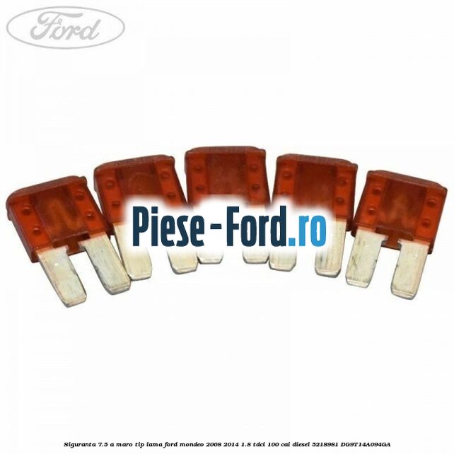 Siguranta 7.5 A maro tip lama Ford Mondeo 2008-2014 1.8 TDCi 100 cai diesel #12A320BDDE