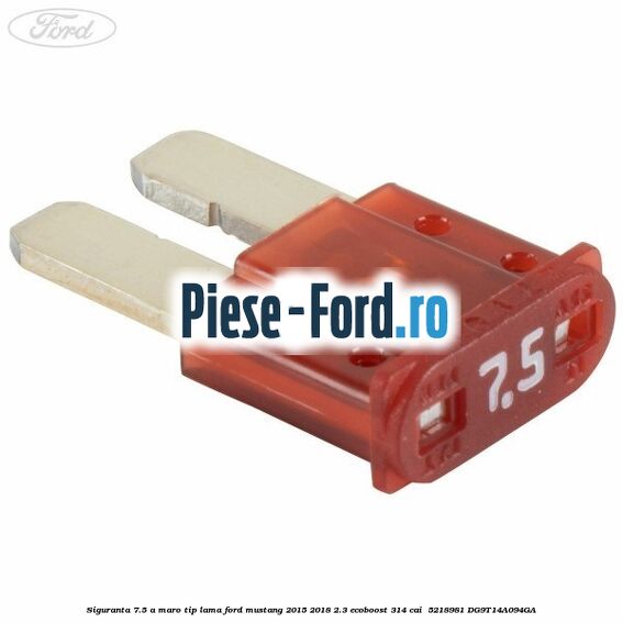 Siguranta 7.5 A maro tip lama Ford Mustang 2015-2018 2.3 EcoBoost 314 cai  #950BD7A2BD
