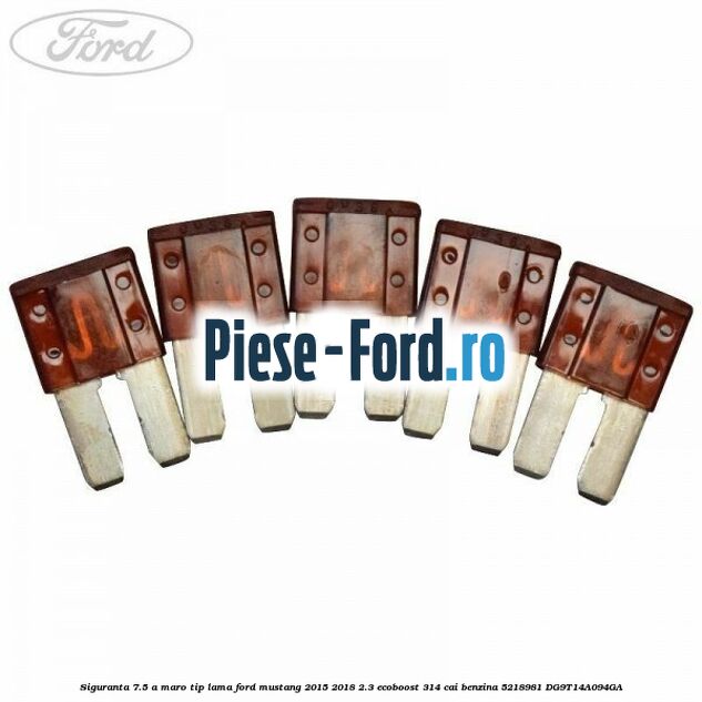 Siguranta 7.5 A maro tip lama Ford Mustang 2015-2018 2.3 EcoBoost 314 cai benzina #950BD7A2BD
