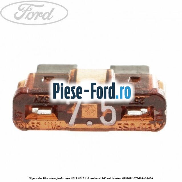 Siguranta 7,5 A maro Ford C-Max 2011-2015 1.0 EcoBoost 100 cai benzina